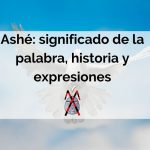 Ashé: meaning of the word, history and expressions
